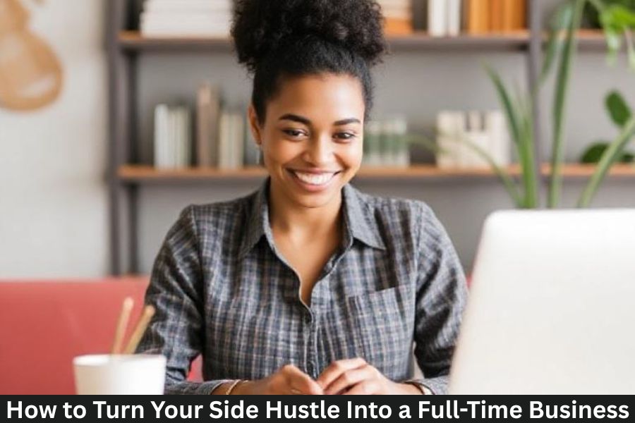 How to Turn Your Side Hustle Into a Full-Time Business