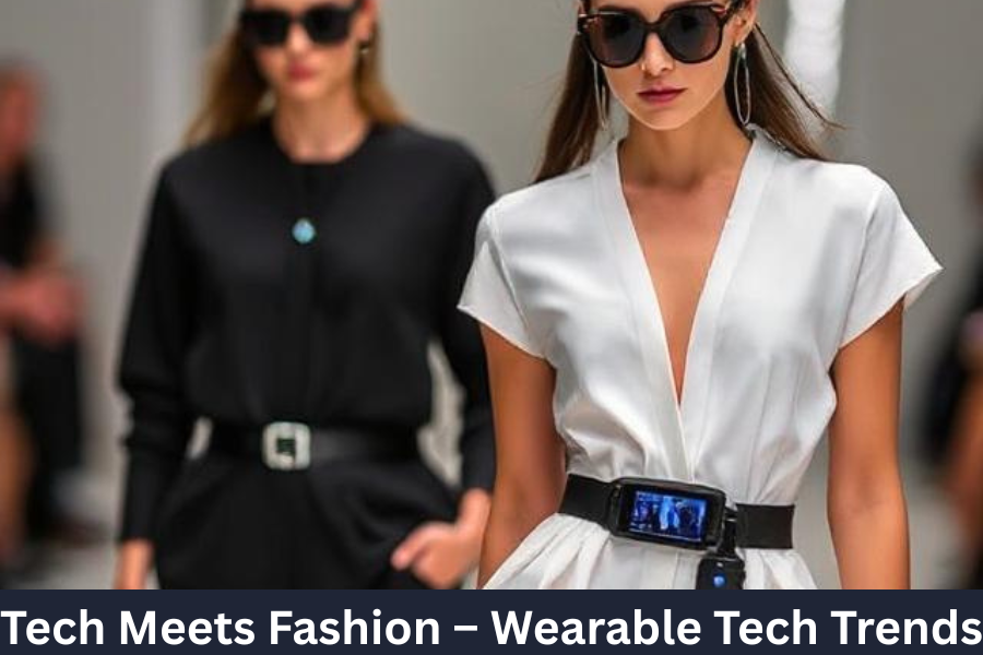 Tech Meets Fashion – Wearable Tech Trends